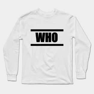 'WHO' (Black Design) Long Sleeve T-Shirt